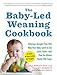The Baby-Led Weaning Cookbook: Delicious Recipes That Will Help Your Baby Learn to Eat Solid Foods_and That the Whole Family Will Enjoy primary