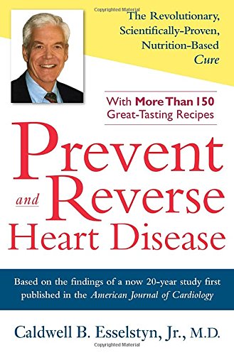 Prevent and Reverse Heart Disease: The Revolutionary, Scientifically Proven, Nutrition-Based Cure, by Caldwell B. Esselstyn Jr.