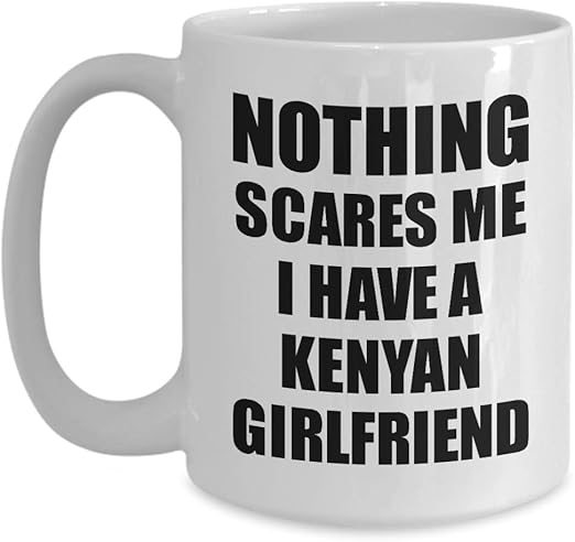 Amazon Com Kenyan Girlfriend Mug Funny Valentine Gift For Bf My Boyfriend Him Kenya Gf Gag Nothing Scares Me Coffee Tea Cup 15 Oz Kitchen Dining
