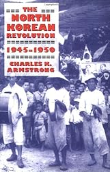 The North Korean Revolution, 1945-1950 (Studies of the Weatherhead East Asian Institute, Columbia University)