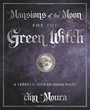 Mansions of the Moon for the Green Witch: A Complete Book of Lunar Magic by Ann Moura