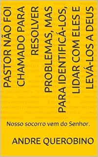 Livro Pastor não foi chamado para resolver problemas, mas para identificá-los, lidar com eles e levá-los a Deus: Nosso socorro vem do Senhor.