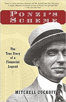 Ponzi's Scheme: The True Story of a Financial Legend, by Mitchell Zuckoff Ponzi's Scheme: The True Story of a Financial Legend, by Mitchell Zuckoff