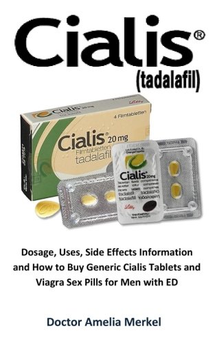 CIALIS (Tadalafil): Uses, Dosage, Side Effects Information and How to Buy Generic Cialis Tablets and Viagra Sex Pills for Men with Erectile Dysfunction with or without a Prescription