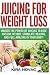 Juicing for Weight Loss: Unlock the Power of Juicing to Lose Massive Weight, Stimulate Healing, and by Kira Novac