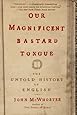 Our Magnificent Bastard Tongue: The Untold History of English