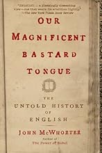 Our Magnificent Bastard Tongue: The Untold History of English