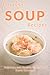 Soup Recipes: The Beginner's Guide to Soups for Breakfast, Lunch, Dinner, and More (Everyday Recipes) by Ranae Richoux