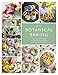 Botanical Baking: Contemporary Baking and Cake Decorating with Edible Flowers and Herbs by Juliet Sear