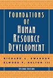 Foundations of Human Resource Development, Richard A. Swanson, Elwood F Holton, 1576754960