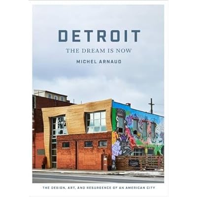 Detroit: The Dream Is Now: The Design, Art, and Resurgence of an American City