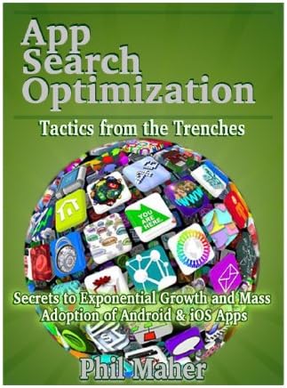 App Store Optimization: Tactics from the Trenches - Secrets to exponential growth and mass adoption of Android & iOS Apps. Kindle Edition