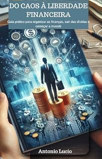 Livro Do caos à liberdade financeira : Guia prático para organizar finanças, sair das dívidas e começar a investir
