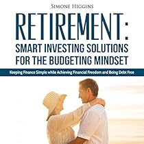 Retirement: Smart Investing Solutions for the Budgeting Mindset Retirement: Smart Investing Solutions for the Budgeting Mindset