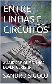 Livro ENTRE LINHAS E CIRCUITOS: A AMIZADE QUE NUNCA DEVERIA EXISTIR