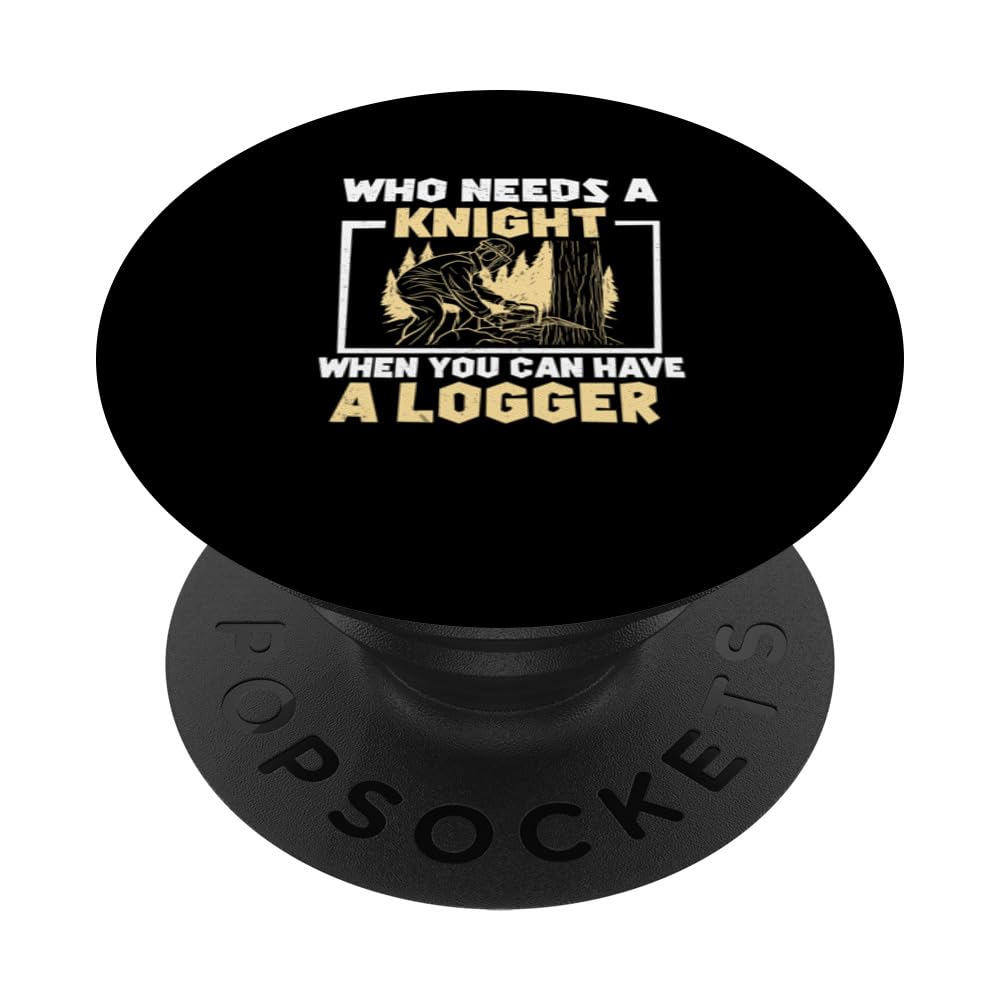 Funny Who Needs A Knight When You Can Have A Logger Logging PopSockets Swappable PopGrip