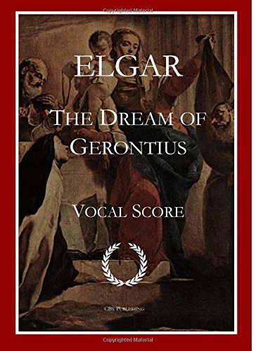 The Dream of Gerontius: Vocal Score: Featuring the complete music for SATB choir, semi-chorus, tenor, mezzo, bass and baritone soloist and a reduction of the orchestral part. -  Edward Elgar