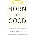 Born to Be Good: The Science of a Meaningful Life