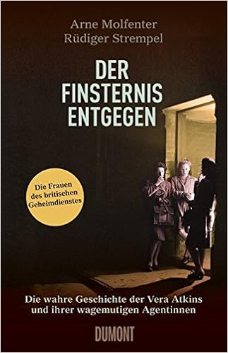 Der Finsternis Entgegen Die Wahre Geschichte Der Vera Atkins Und Ihrer Mutigen Agentinnen Amazon De Molfenter Arne Bucher