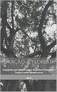 Oração à floresta: Inspirado por Bela e pelos Espíritos Protetores Índios norte-americanos BCC