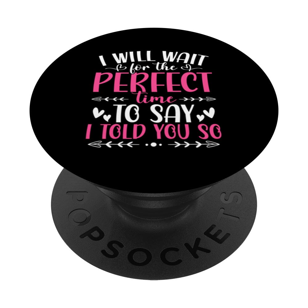 I Will Wait For The Perfect Time To Say I Told You So PopSockets Swappable PopGrip