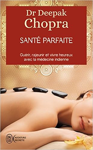 Santé parfaite - Guérir, rajeunir et vivre heureux avec la médecine indienne, by Deepak Chopra