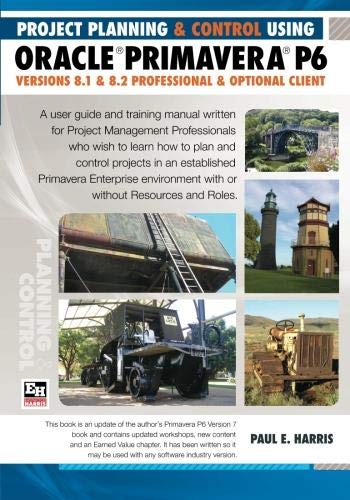 Project Planning and Control Using Oracle Primavera P6: Versions 8.1 & 8.2 Professional Client & Opt by Mr Paul E Harris
