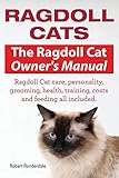 Ragdoll Cats. The Ragdoll Cat Owners Manual. Ragdoll Cat care, personality, grooming, health, training, costs and feeding all included. by Ronderdale Robert