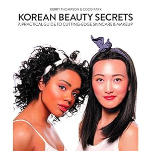 Korean Beauty Secrets: A Practical Guide to Cutting-Edge Skincare & Makeup