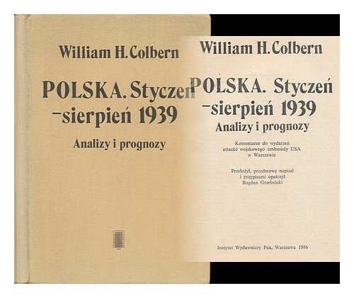 Polska, styczen-sierpien 1939: Analizy i prognozy : komentarze do wydarzen attache wojskowego ambasady USA w Warszawie (Polish Edition)