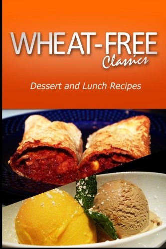 Wheat-Free Classics - Dessert and Lunch Recipes by Wheat Free Classics Compilations
