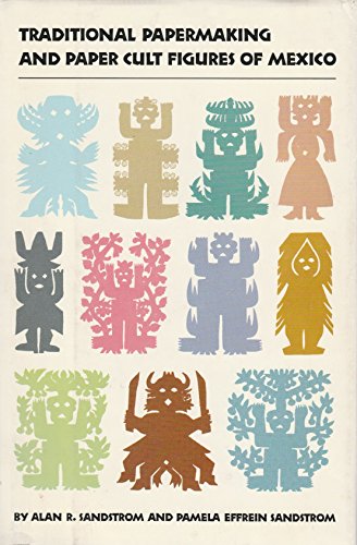 Traditional Papermaking and Paper Cult Figures of Mexico by Alan R. Sandstrom, Pamela Effrein Sandstrom
