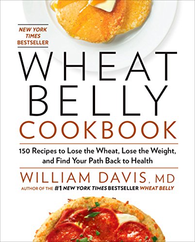 Wheat Belly Cookbook: 150 Recipes to Help You Lose the Wheat, Lose the Weight, and Find Your Path Ba