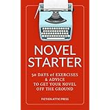 Novel Starter: The Novel Writing Workbook: 50 Days of Exercises and Advice to Get Your Novel Off the Ground (Novel Writing Toolkit Book 1)