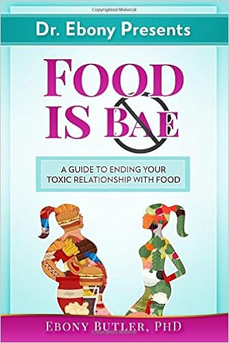 Dr. Ebony Presents Food is NOT Bae: A Guide to Ending Your Toxic Relationships with Food