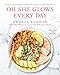 Oh She Glows Every Day: Quick and Simply Satisfying Plant-based Recipes: A Cookbook by Angela Liddon