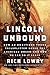 Lincoln Unbound: How an Ambitious Young Railsplitter Saved the American Dream--and How We Can Do It Again