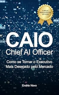 Livro CAIO — Chief AI Officer: Como se Tornar o Executivo Mais Desejado pelo Mercado