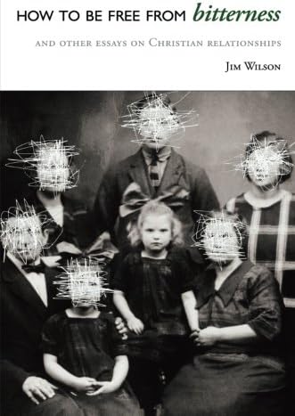 How to be Free from Bitterness, and Other Essays on Christian Relationships