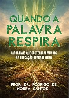 Livro Quando a palavra respira: narrativas que sustentam mundos na educação guarani mbya