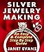 Silver Jewelry Making: An Easy & Complete Step by Step Guide (Ultimate How To Guides)