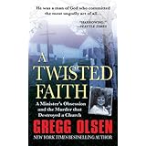 A Twisted Faith: A Minister's Obsession and the Murder That Destroyed a Church