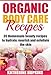 Organic Body Care Recipes: 35 Homemade Beauty Recipes To Hydrate, Nourish And Exfoliate The Skin (Organic body care, Body scrubs, Homemade beauty products, Organic beauty recipes Book 1)