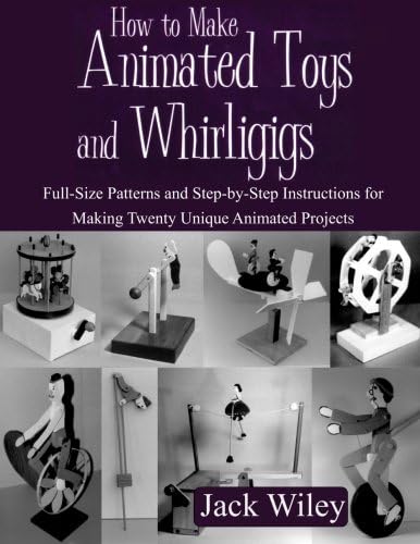How to Make Animated Toys and Whirligigs: Full-Size Patterns and Step-by-Step Instructions for Making Twenty Unique Animated Projects (Animated Whirligigs, Toys, and Novelties)