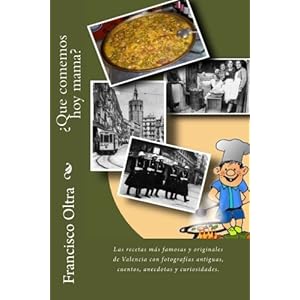 Que comemos hoy mama?: Las recetas más famosas y originales Valencianas con fotografías antiguas, cuentos, anecdotas y curiosidades. (Spanish Editio