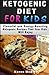 Ketogenic Diet For Kids: Flavorful and Energy-Boosting Ketogenic Recipes That Your Kids Will Enjoy
