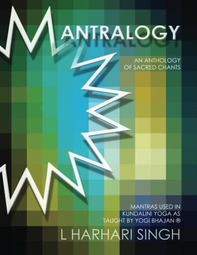 Mantralogy: An Anthology of Sacred Chants - Mantras Used in Kundalini Yoga as Taught by Yogi Bhajan by L HarHari Singh