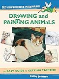 No Experience Required - Drawing & Painting Animals: An Easy Guide to Getting Started by Cathy Johnson