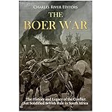 The Boer War: The History and Legacy of the Conflict that Solidified British Rule in South Africa