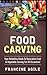 Food Carving: Your Definitive Guide to Decorative Fruit & Vegetable Carving for All Occasions!
